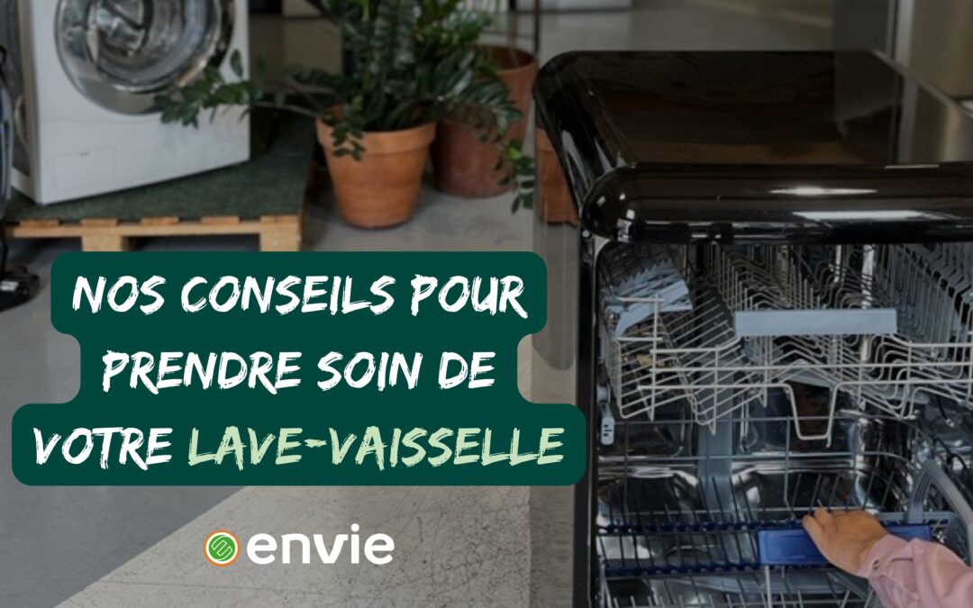 Nos conseils pour prendre soin de votre lave-vaisselle - Réseau ENVIE