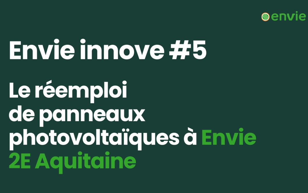 Couverture de l'épisode 5 : Le réemploi de panneaux photovoltaïques à Envie 2E Aquitaine de la série Envie Innove
